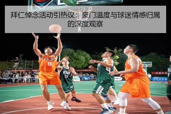 拜仁悼念活动引热议：豪门温度与球迷情感归属的深度观察